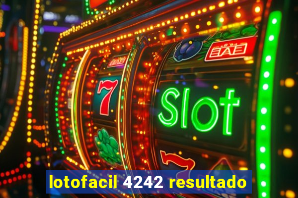 lotofacil 4242 resultado